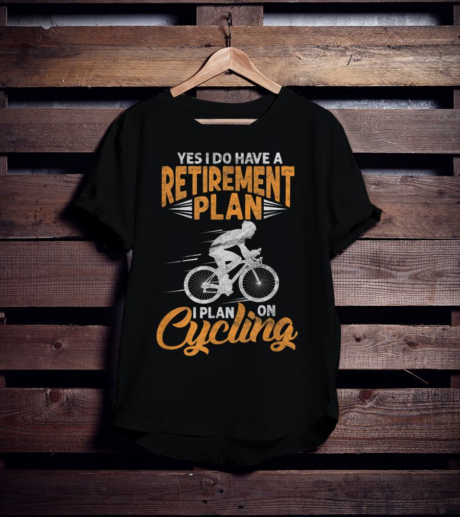 Yes I Do Have A Retirement Plan I Plan On Cycling Biking Cyclist T-Shirt