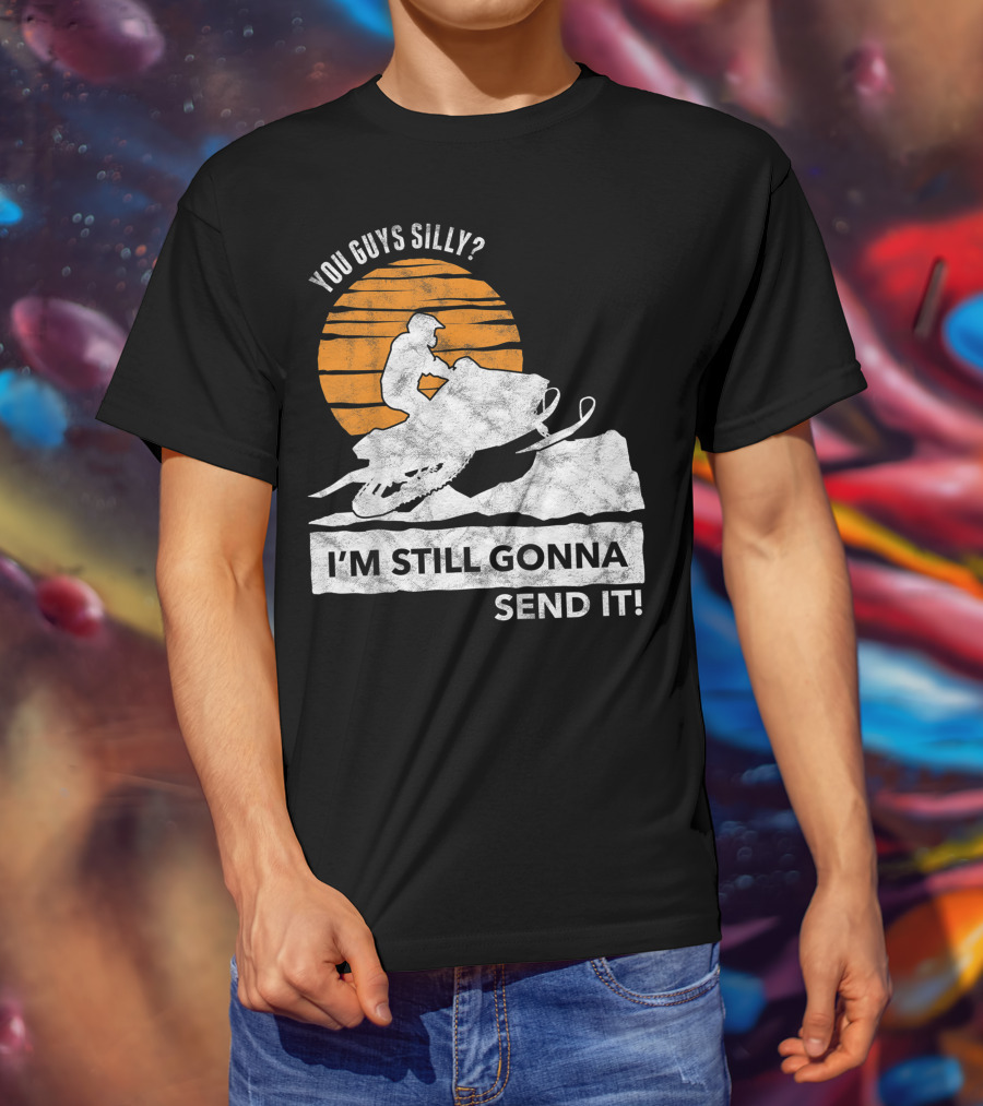You Guys Silly I'm Still Gonna Send It Snowmobile Adventure Sunset T-Shirt