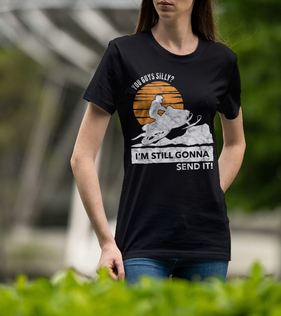 You Guys Silly I'm Still Gonna Send It Snowmobile Adventure Sunset T-Shirt