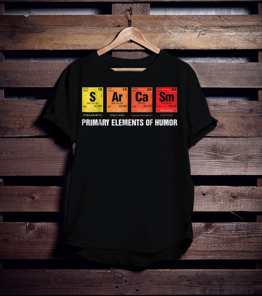 Sarcasm Ar Ca Sm Primary Elements Of Humor Sulfur Argon Calcium Samarium T-Shirt