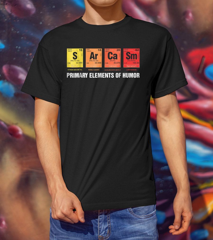Sarcasm Ar Ca Sm Primary Elements Of Humor Sulfur Argon Calcium Samarium T-Shirt