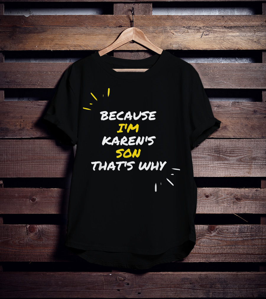 Because I'm Karen's Son That's Why T-Shirt