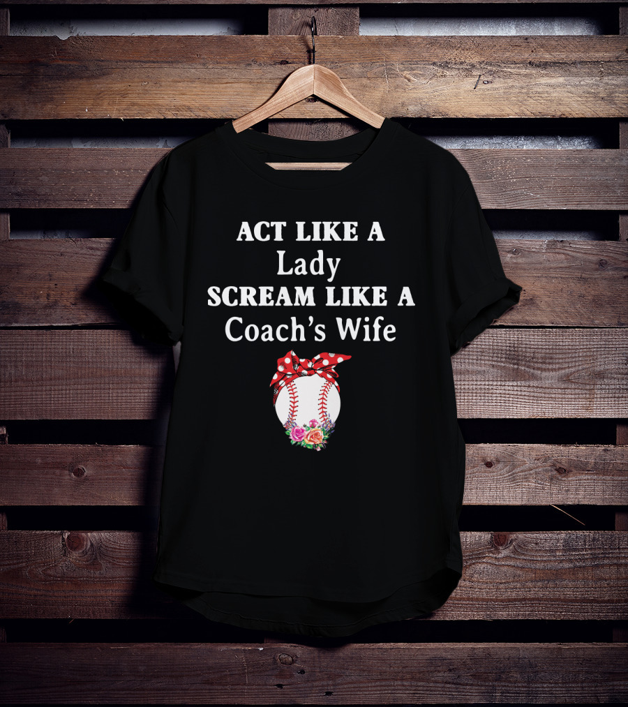 ACT LIKE A LADY SCREAM LIKE A COACH'S WIFE Baseball Bow Flowers T-Shirt