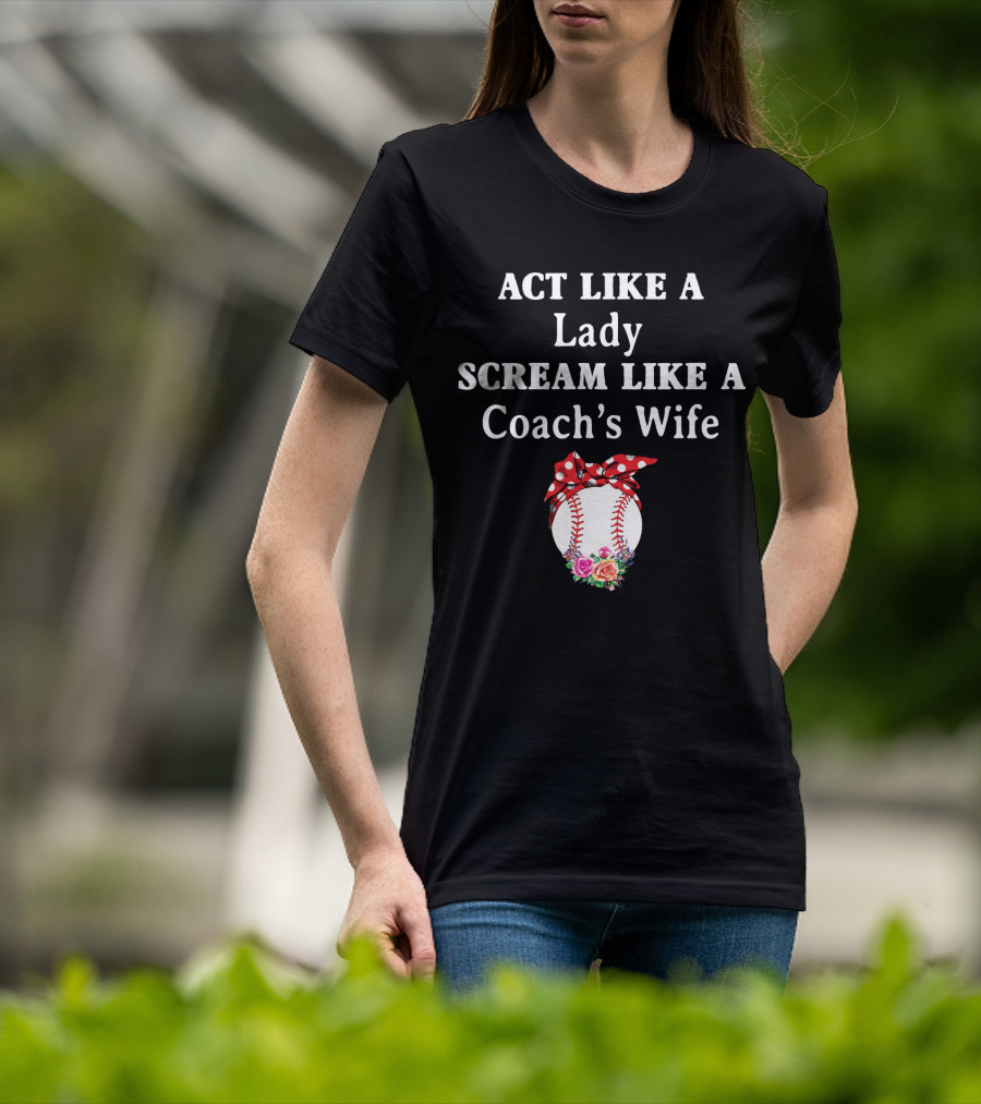 ACT LIKE A LADY SCREAM LIKE A COACH'S WIFE Baseball Bow Flowers T-Shirt