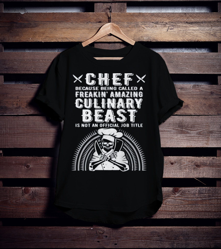 Chef Because Being Called A Freakin' Amazing Culinary Beast Is Not An Official Job Title T-Shirt