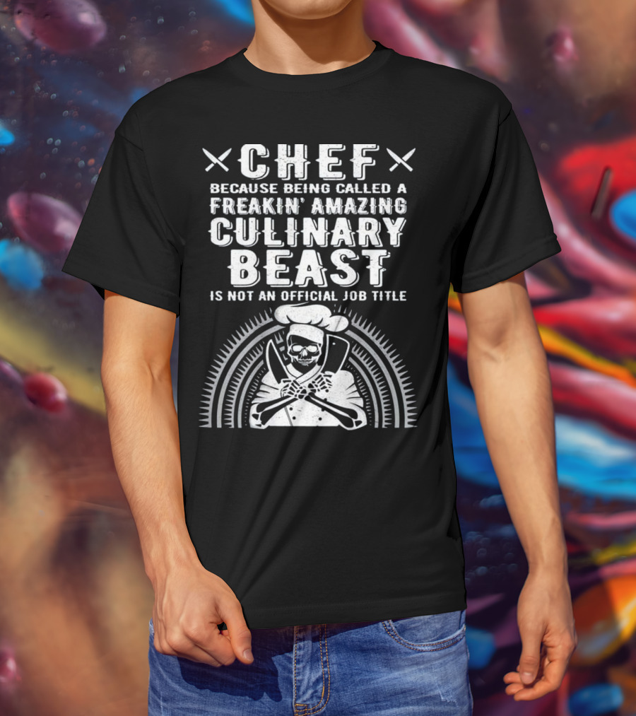 Chef Because Being Called A Freakin' Amazing Culinary Beast Is Not An Official Job Title T-Shirt