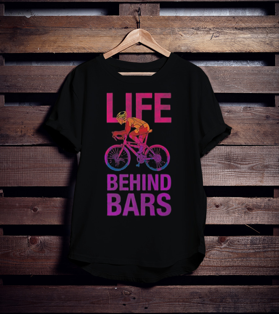 Life Behind Bars Funny Bicycle Cycling Phrase With Cyclist T-Shirt