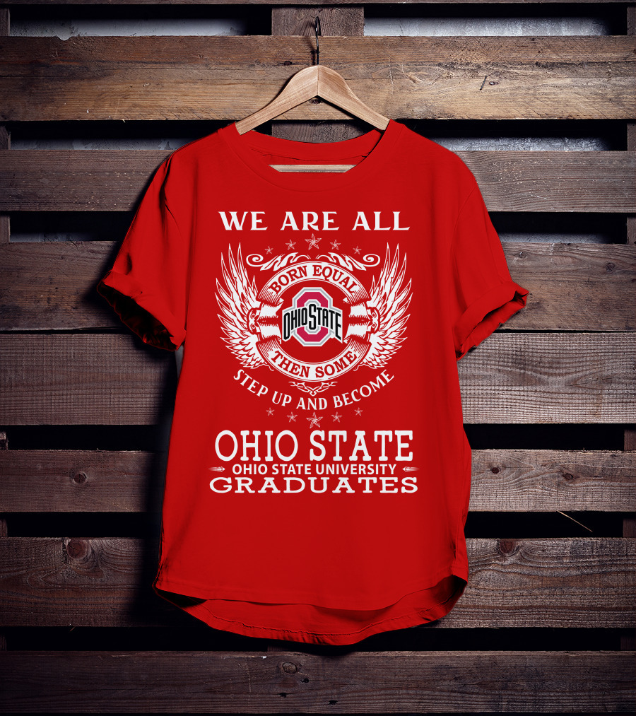 We Are All Born Equal Then Some Step Up And Become Ohio State University Graduates T-Shirt