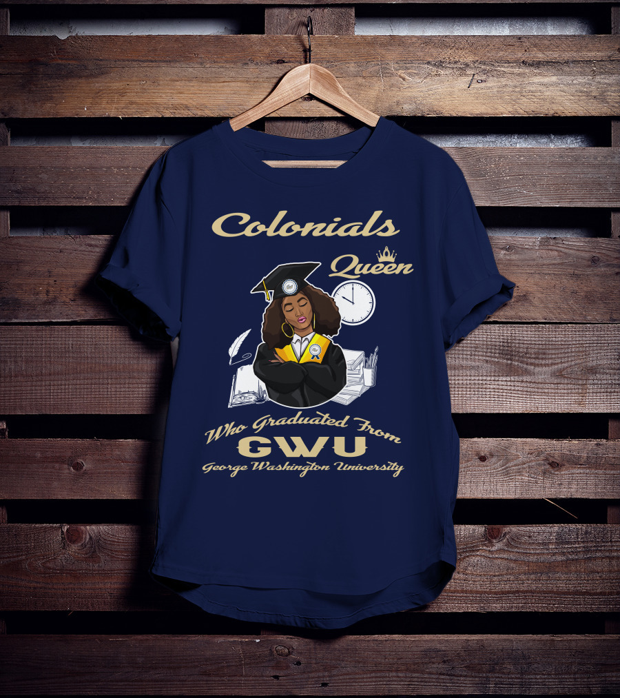 Colonials Queen Who Graduated From GWU George Washington University T-Shirt