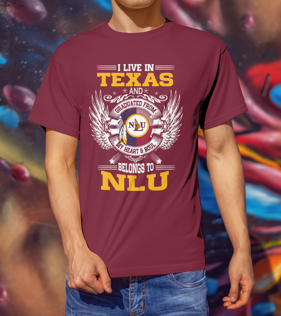 I Live IN Texas And Graduated From My Heart And Soul Belongs To Nlu T-Shirt
