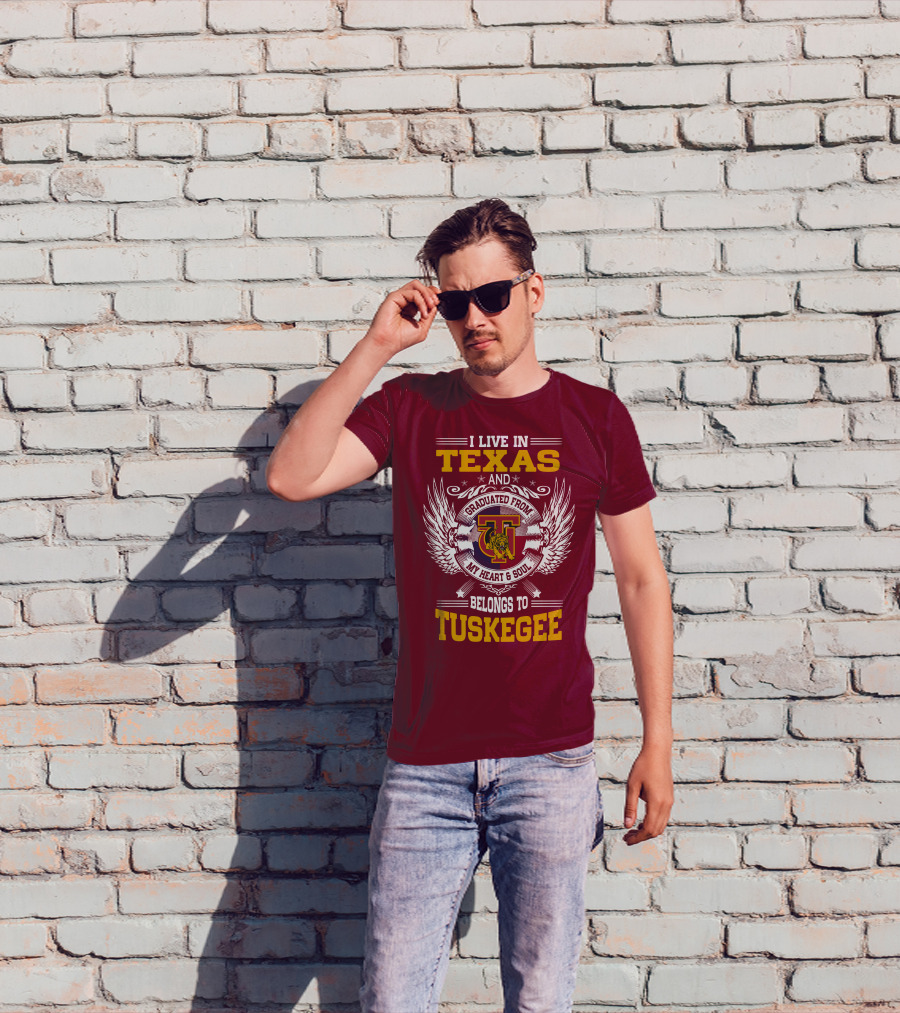 I Live IN Texas And My Heart And Soul Belongs To Tuskegee T-Shirt
