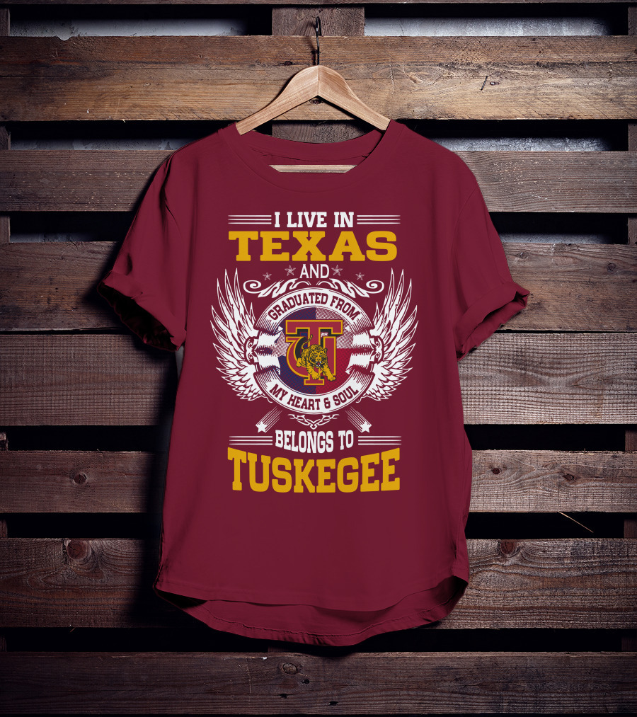 I Live IN Texas And My Heart And Soul Belongs To Tuskegee T-Shirt
