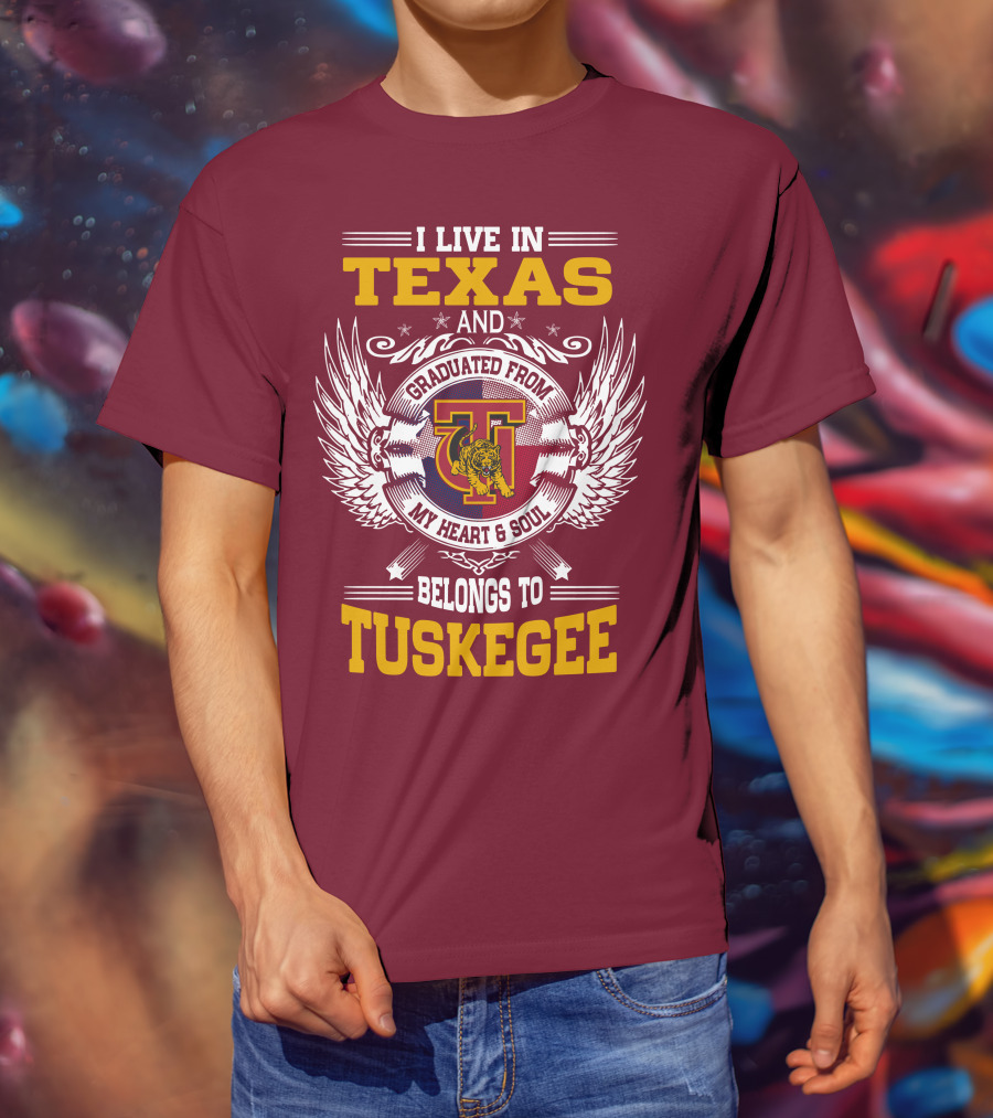 I Live IN Texas And My Heart And Soul Belongs To Tuskegee T-Shirt