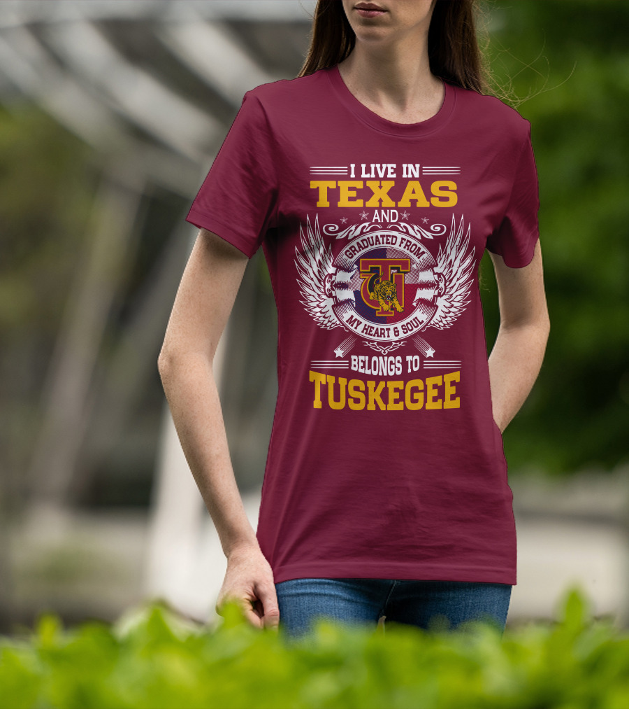 I Live IN Texas And My Heart And Soul Belongs To Tuskegee T-Shirt