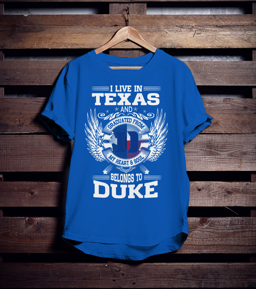 I Live IN Texas And Graduated From Duke My Heart And Soul Belongs To Duke T-Shirt