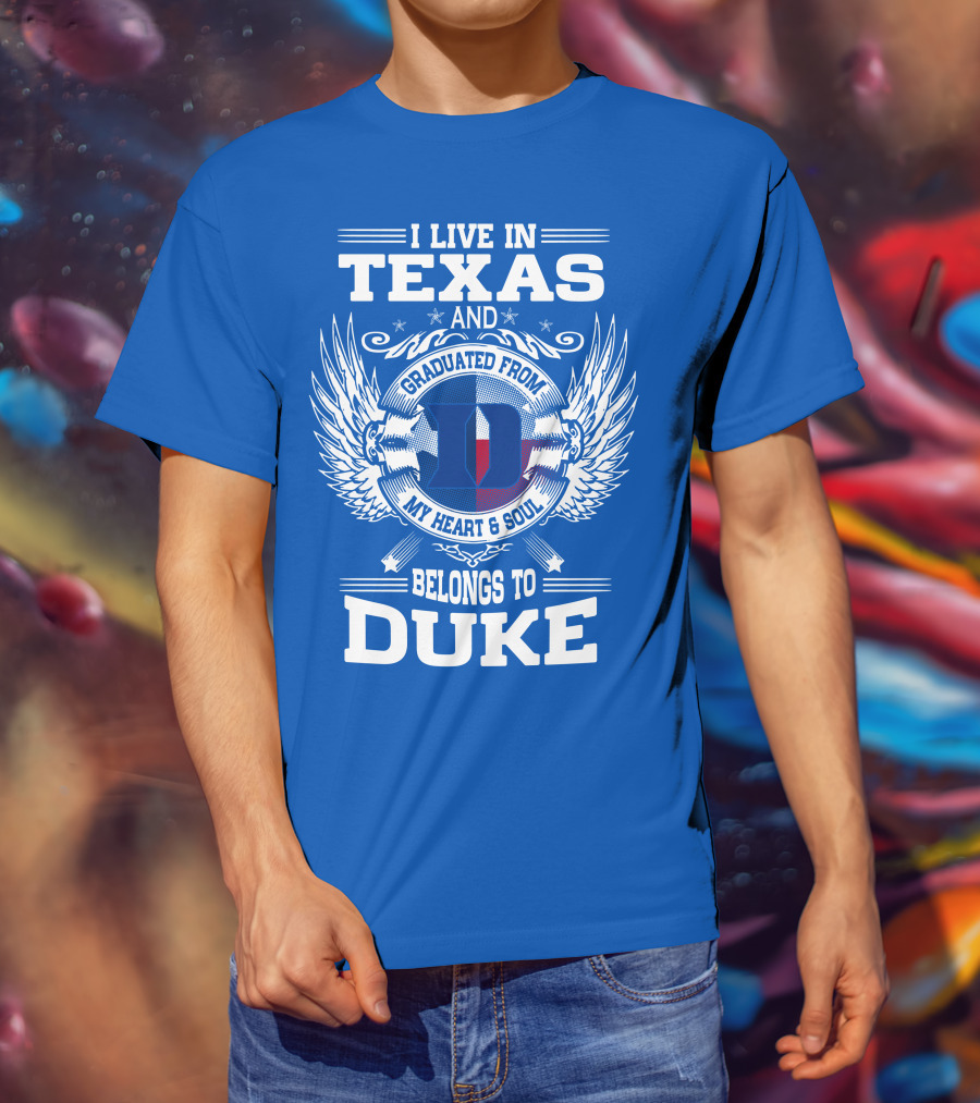 I Live IN Texas And Graduated From Duke My Heart And Soul Belongs To Duke T-Shirt