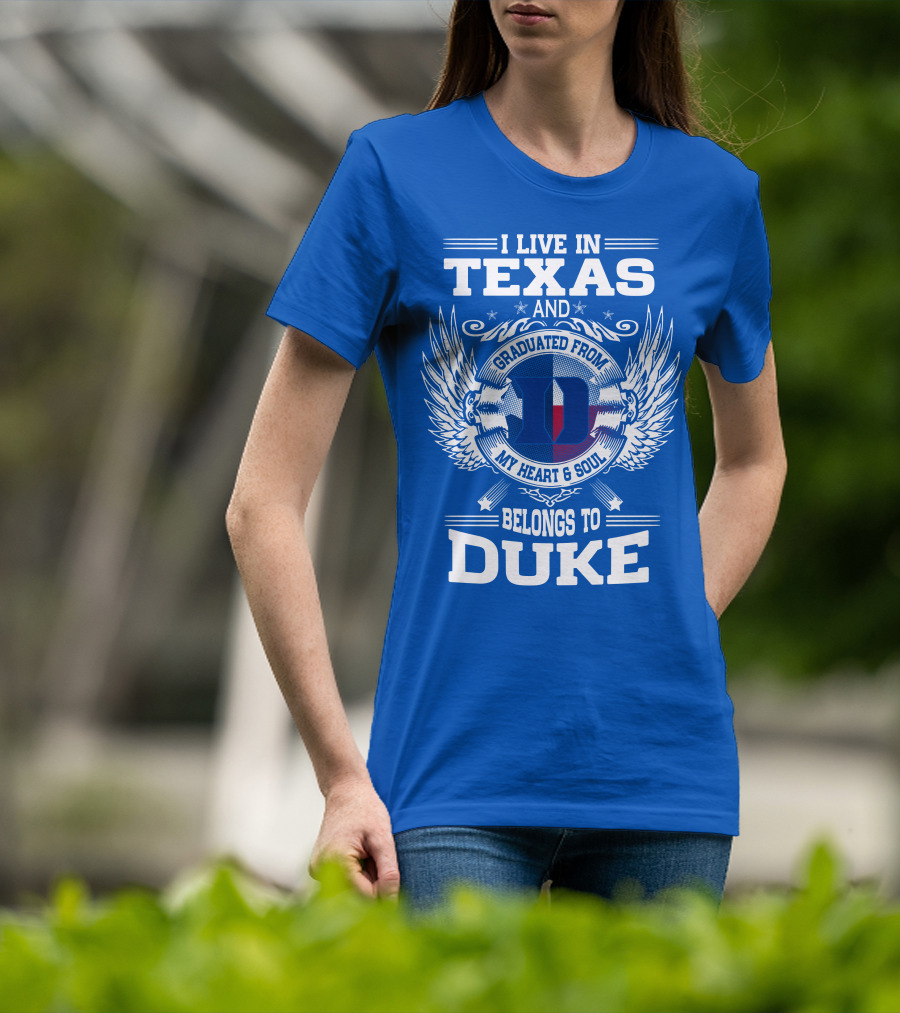 I Live IN Texas And Graduated From Duke My Heart And Soul Belongs To Duke T-Shirt