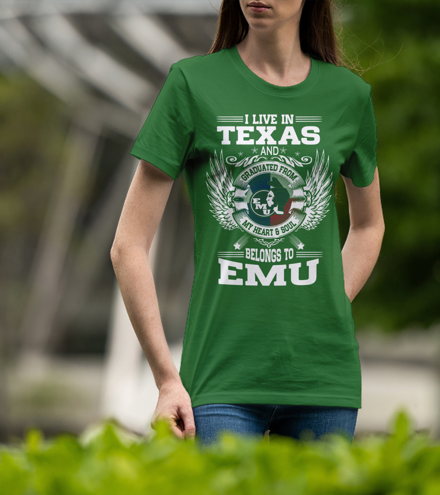 I Live In Texas And Graduated From EMU My Heart And Soul Belongs To EMU T-Shirt