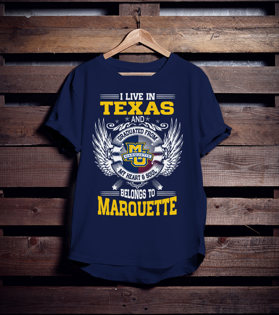 I Live In Texas And Graduated From Marquette My Heart And Soul Belongs To Marquette T-Shirt