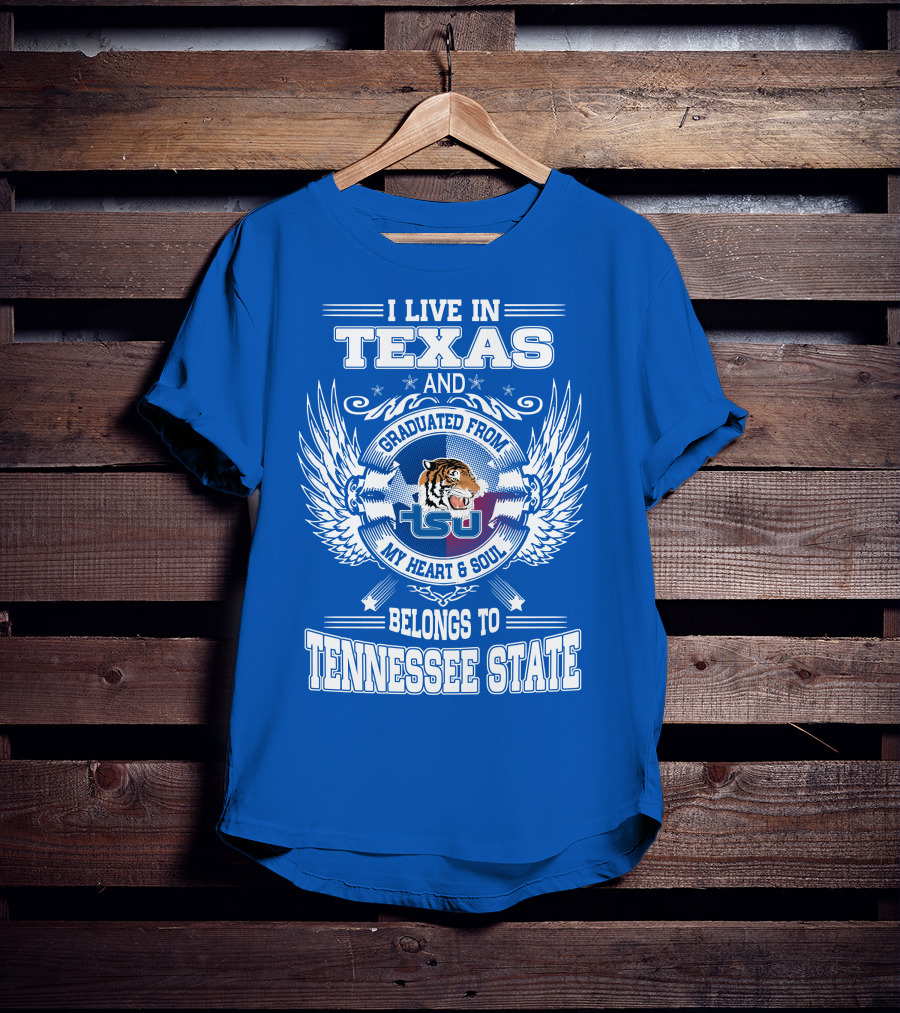 I Live In Texas Graduated From Tennessee State My Heart And Soul TSU Tiger T-Shirt