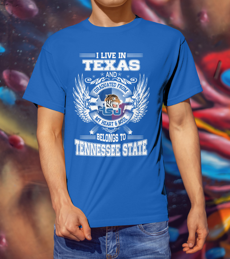 I Live In Texas Graduated From Tennessee State My Heart And Soul TSU Tiger T-Shirt
