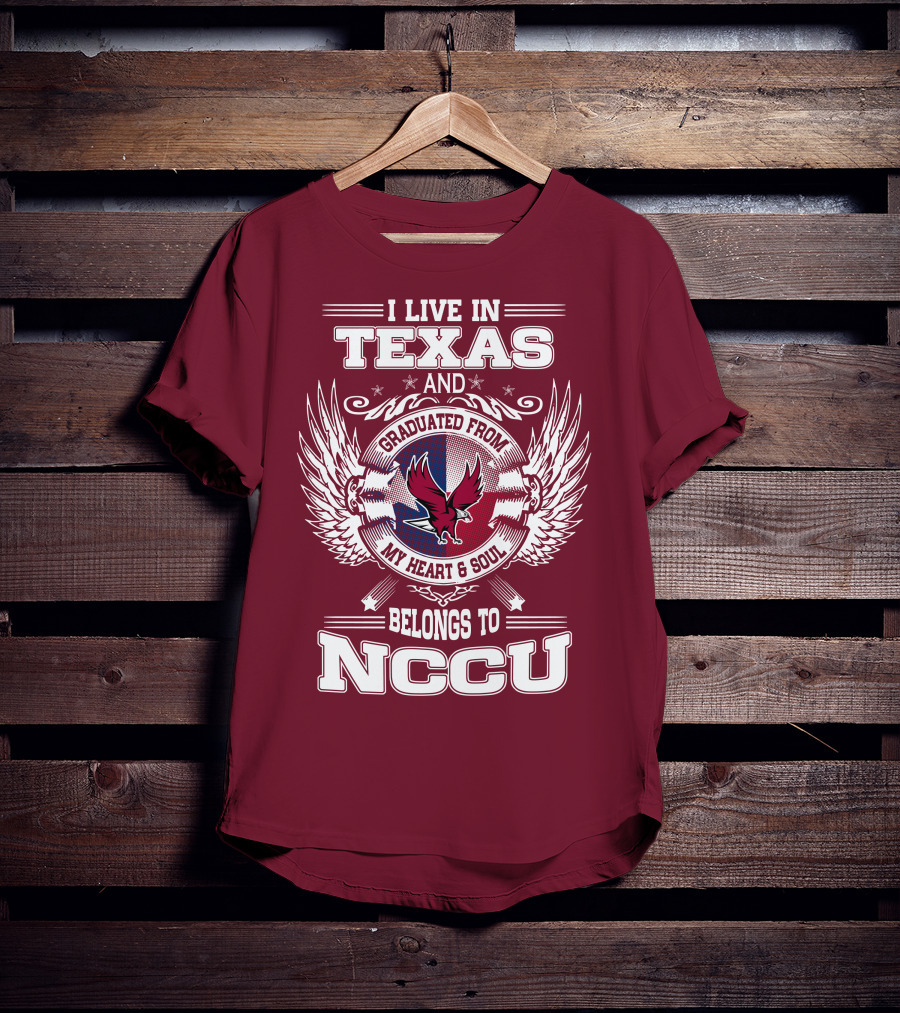 I Live In Texas And Graduated From My Heart And Soul Belongs To NCCU T-Shirt