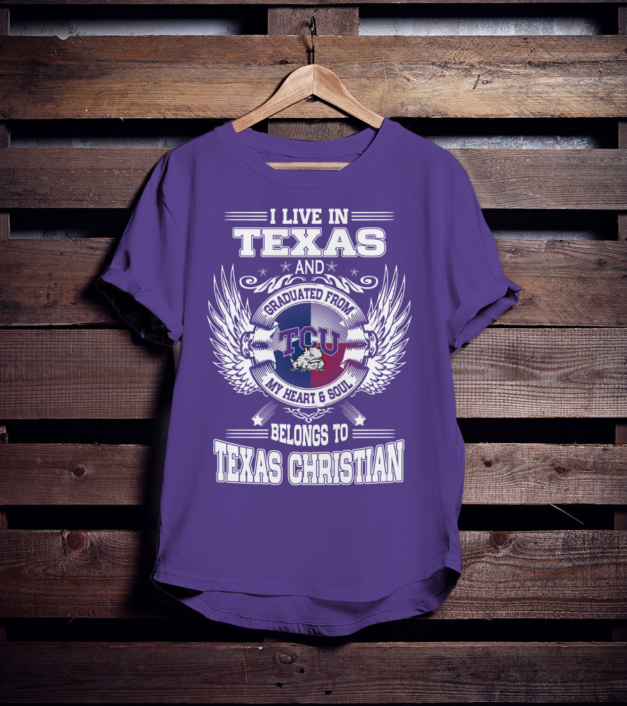 I Live IN Texas And Graduated From Tcu Belongs To Texas Christian T-Shirt