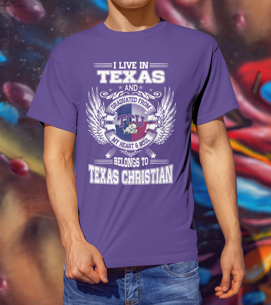 I Live IN Texas And Graduated From Tcu Belongs To Texas Christian T-Shirt