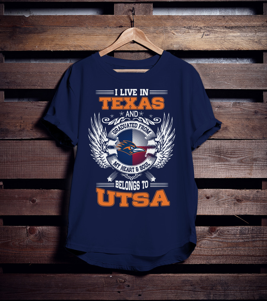 I Live IN Texas And Graduated From My Heart And Soul Belongs To Utsa T-Shirt