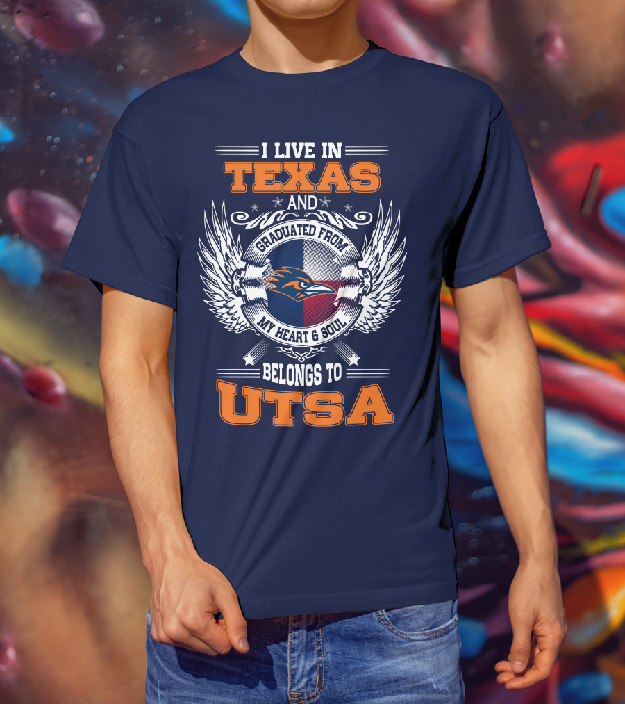 I Live IN Texas And Graduated From My Heart And Soul Belongs To Utsa T-Shirt