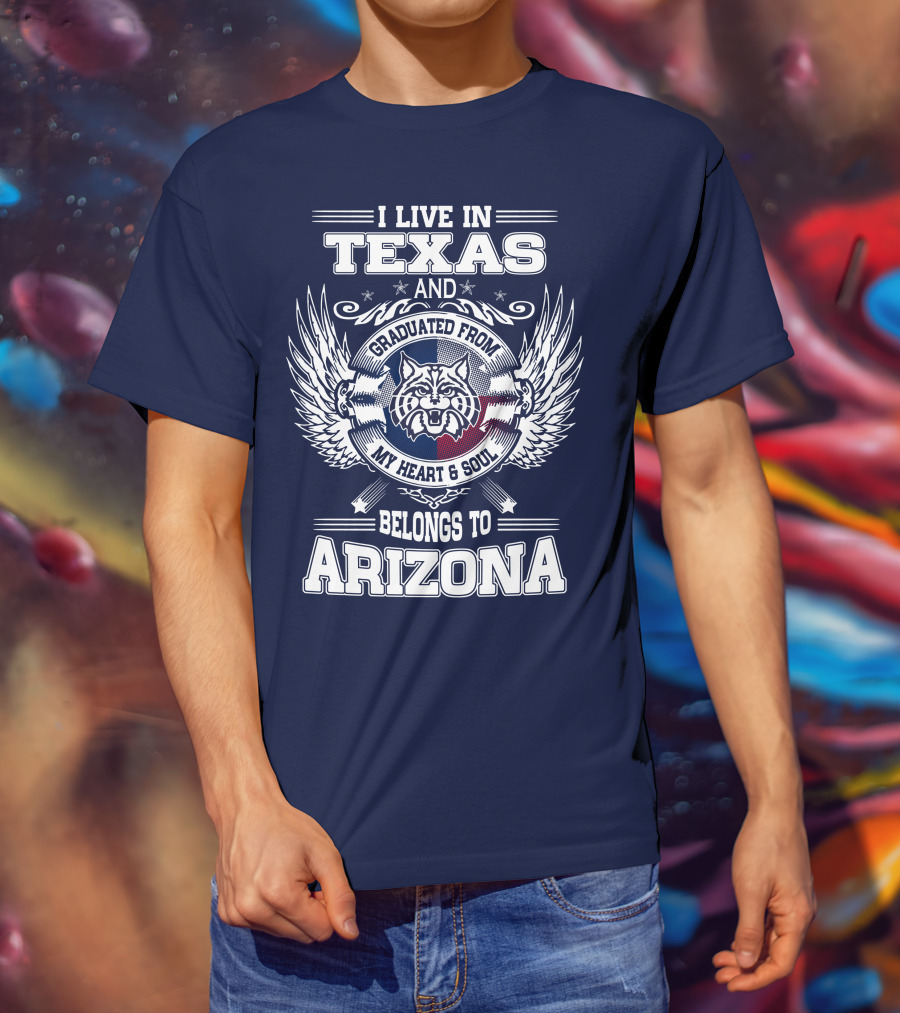I Live IN Texas And Graduated From My Heart And Soul Belongs To Arizona T-Shirt