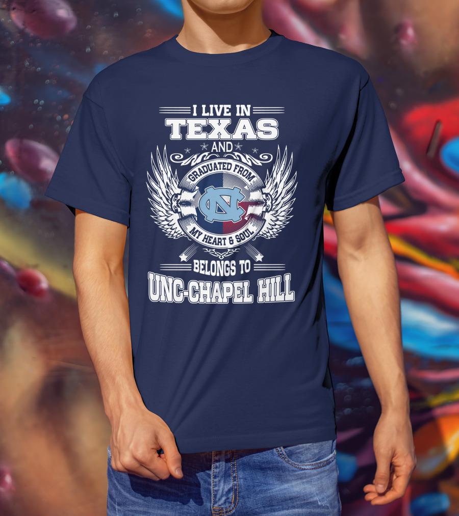 I Live In Texas And Graduated From My Heart And Soul Belongs To UNC-Chapel Hill T-Shirt