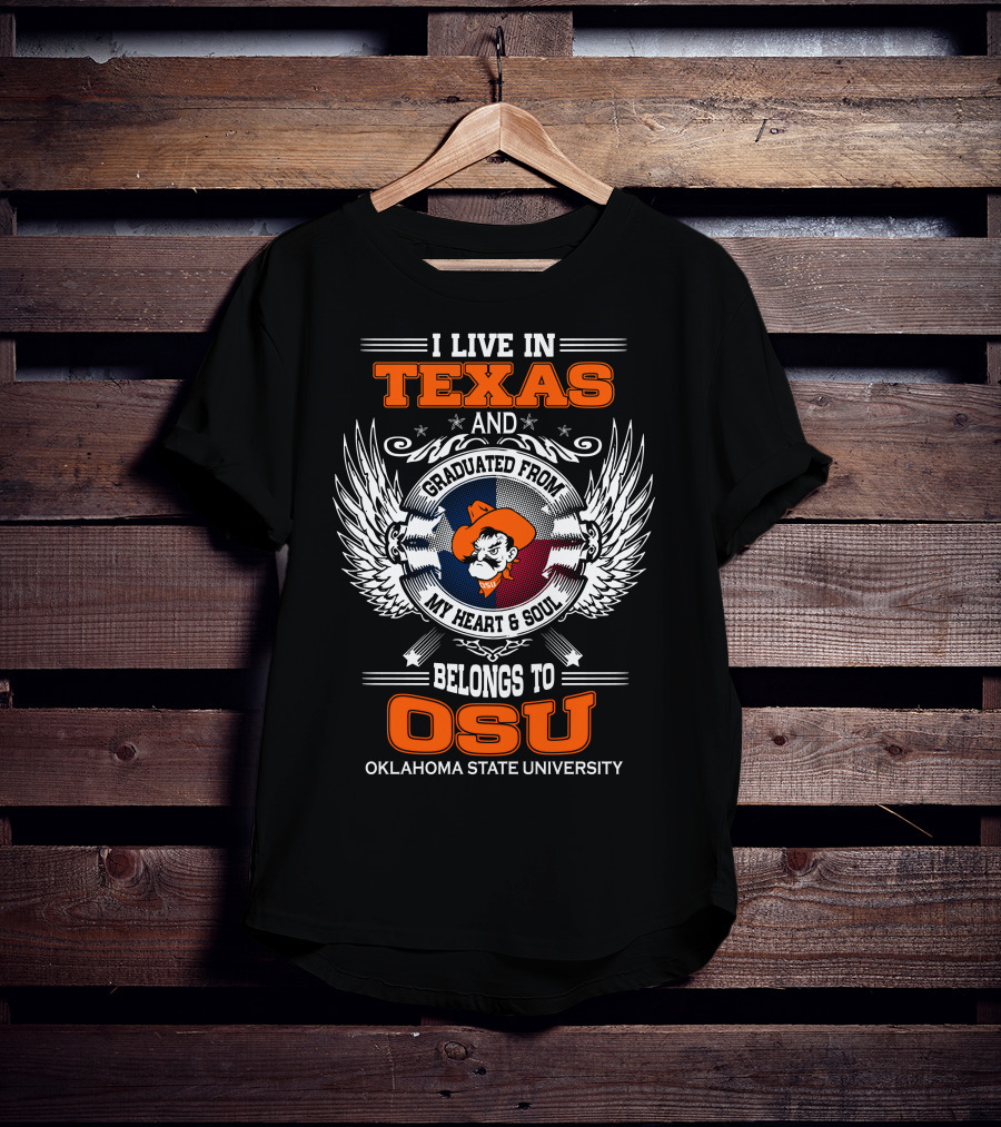 I Live In Texas Graduated From My Heart And Soul Belongs To OSU Oklahoma State University T-Shirt