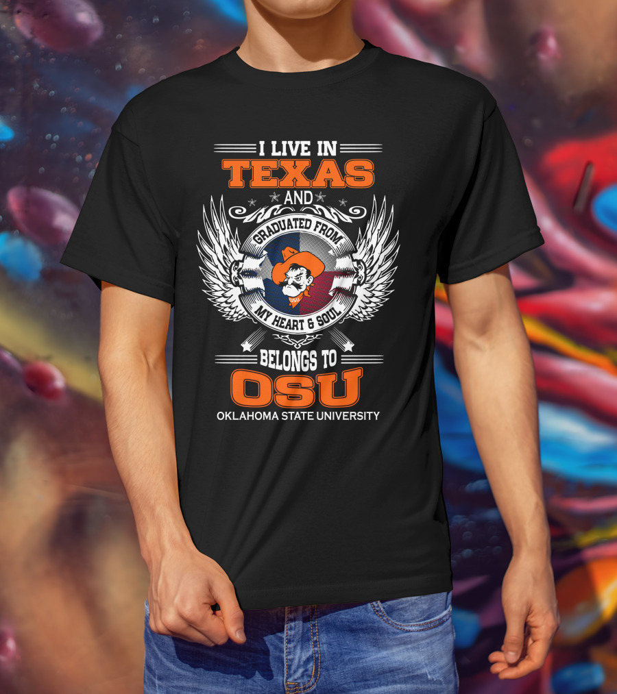 I Live In Texas Graduated From My Heart And Soul Belongs To OSU Oklahoma State University T-Shirt