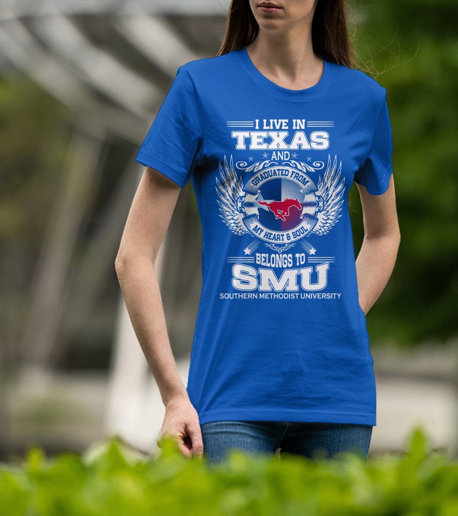 I Live IN Texas And Graduated From My Heart And Soul Belongs To Smu Southern Methodist University T-Shirt