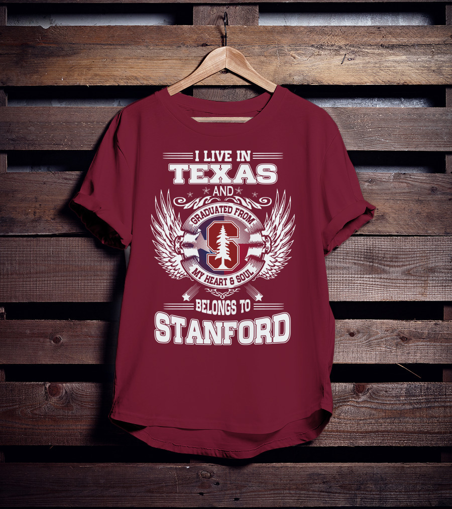 I Live In Texas And Graduated From Stanford My Heart And Soul Belongs To Stanford T-Shirt