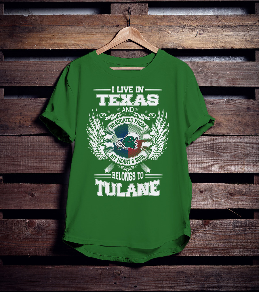 I Live IN Texas And Graduated From My Heart And Soul Belongs To Tulane T-Shirt