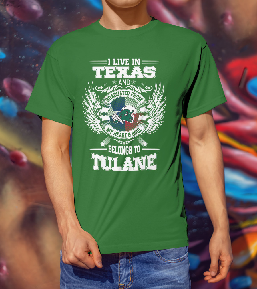 I Live IN Texas And Graduated From My Heart And Soul Belongs To Tulane T-Shirt