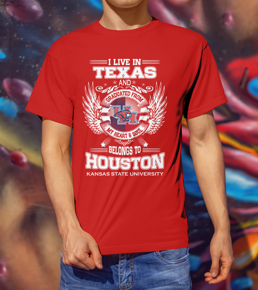 I Live In Texas Graduated From Kansas State University Belongs To Houston My Heart And Soul T-Shirt