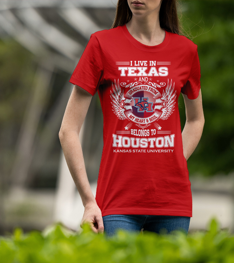 I Live In Texas Graduated From Kansas State University Belongs To Houston My Heart And Soul T-Shirt