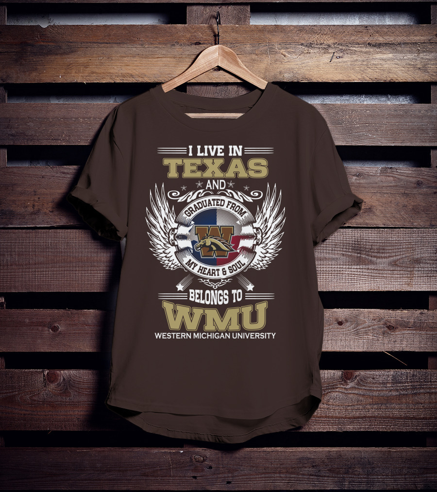 I Live In Texas And Graduated From Western Michigan University My Heart And Soul Belongs To WMU T-Shirt