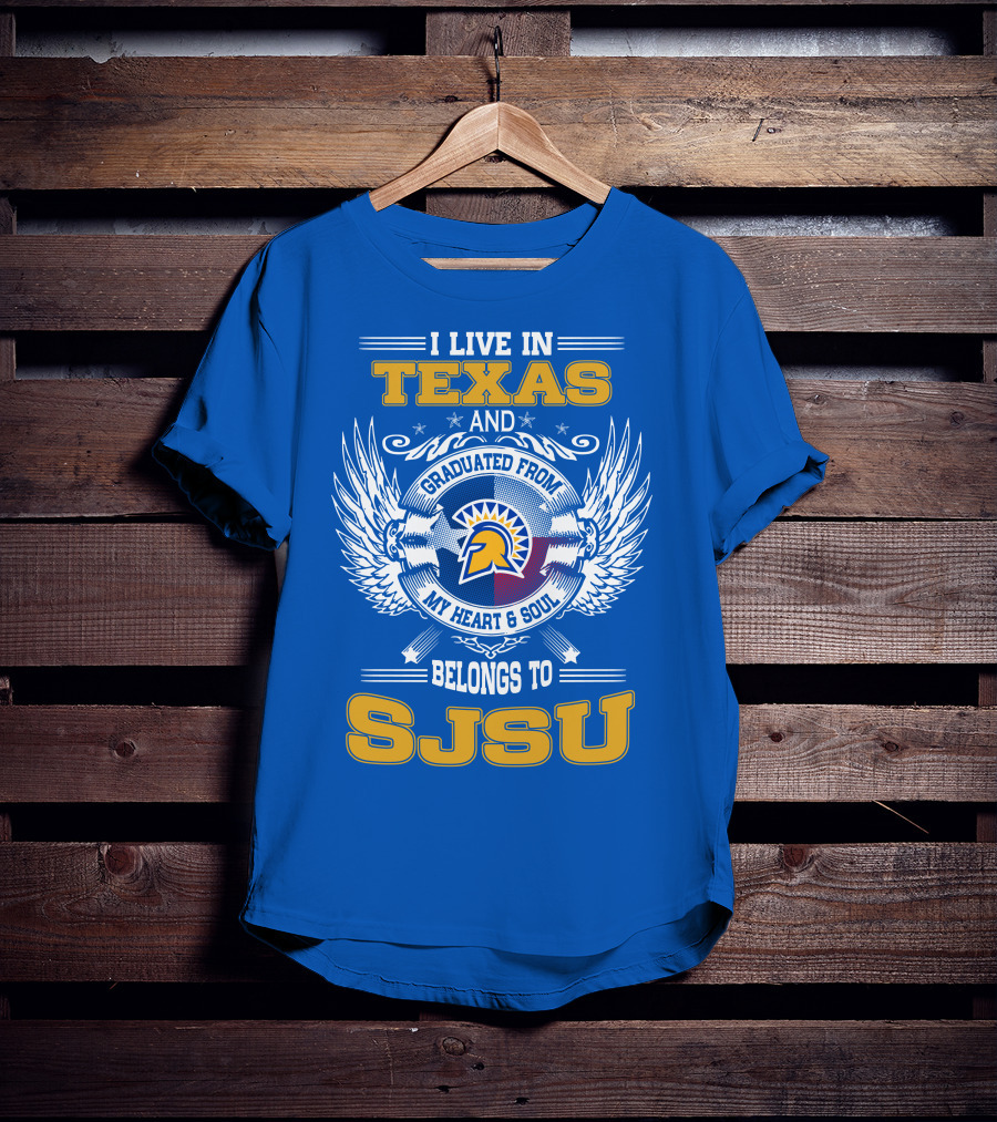 I Live IN Texas Graduated From My Heart And Soul Belongs To Sjsu T-Shirt