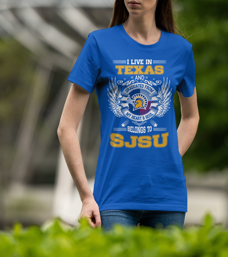 I Live IN Texas Graduated From My Heart And Soul Belongs To Sjsu T-Shirt