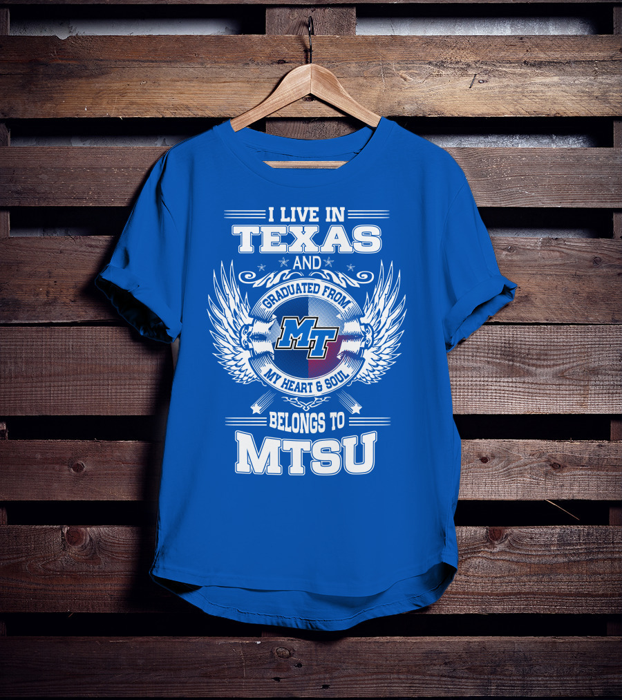 I Live In Texas Graduated From MTSU My Heart And Soul Belongs To MTSU T-Shirt