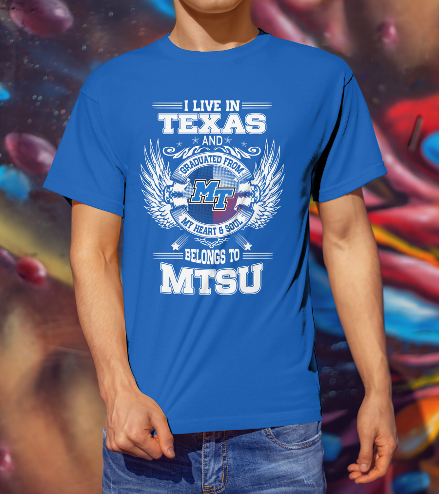 I Live In Texas Graduated From MTSU My Heart And Soul Belongs To MTSU T-Shirt