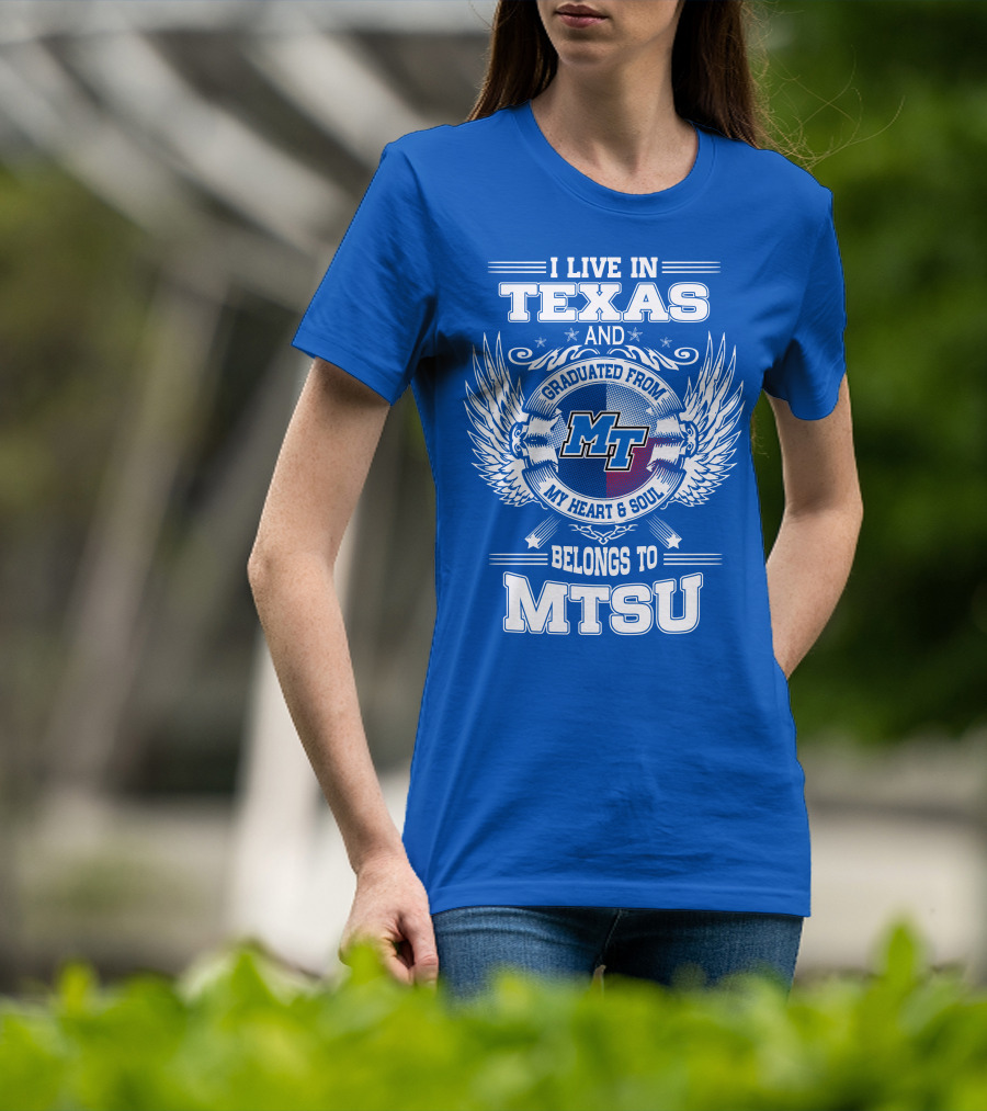 I Live In Texas Graduated From MTSU My Heart And Soul Belongs To MTSU T-Shirt