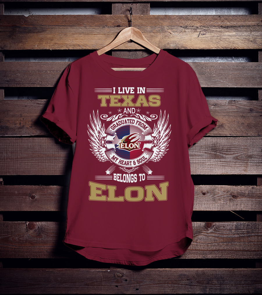 I Live IN Texas And Graduated From Elon My Heart And Soul Belongs To Elon T-Shirt