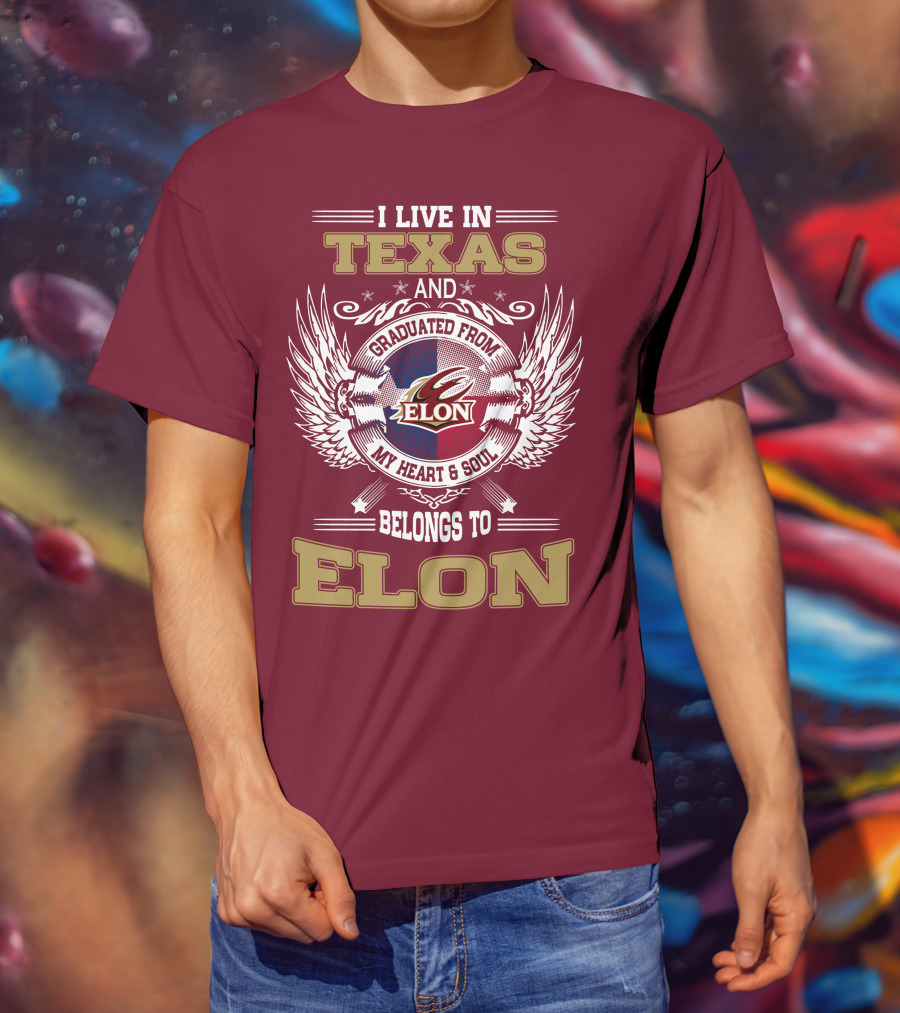 I Live IN Texas And Graduated From Elon My Heart And Soul Belongs To Elon T-Shirt