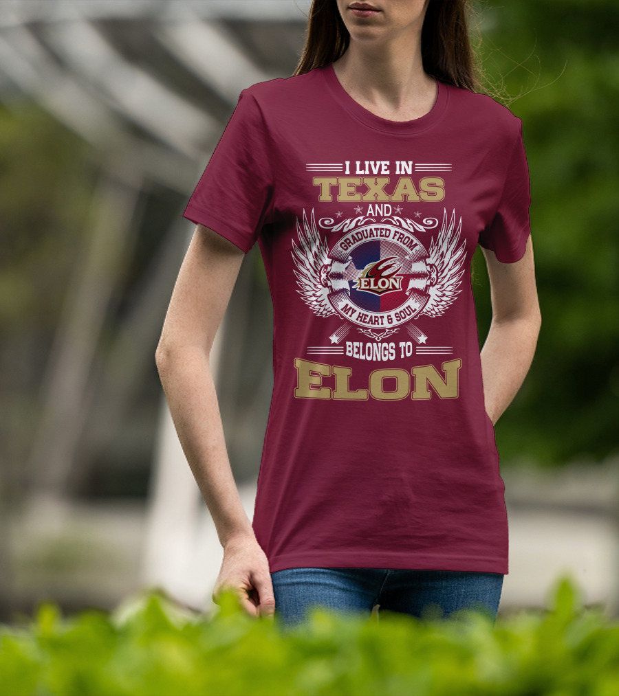 I Live IN Texas And Graduated From Elon My Heart And Soul Belongs To Elon T-Shirt