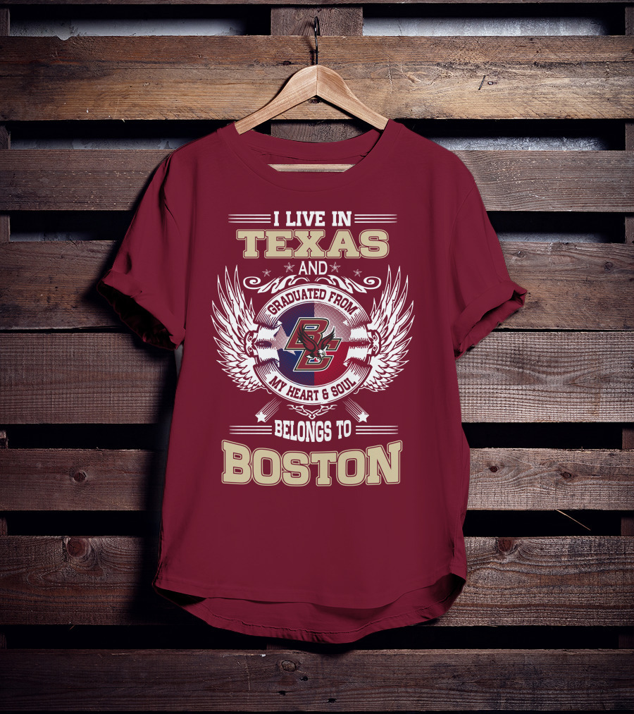 I Live In Texas And Graduated From My Heart And Soul Belongs To Boston T-Shirt